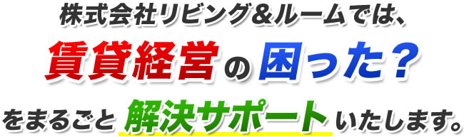 賃貸経営の困った？をまるごとサポート