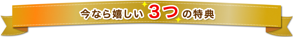 今なら嬉しい３つの特典